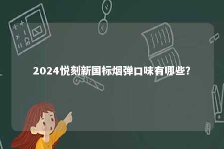 2024悦刻新国标烟弹口味有哪些�？ 